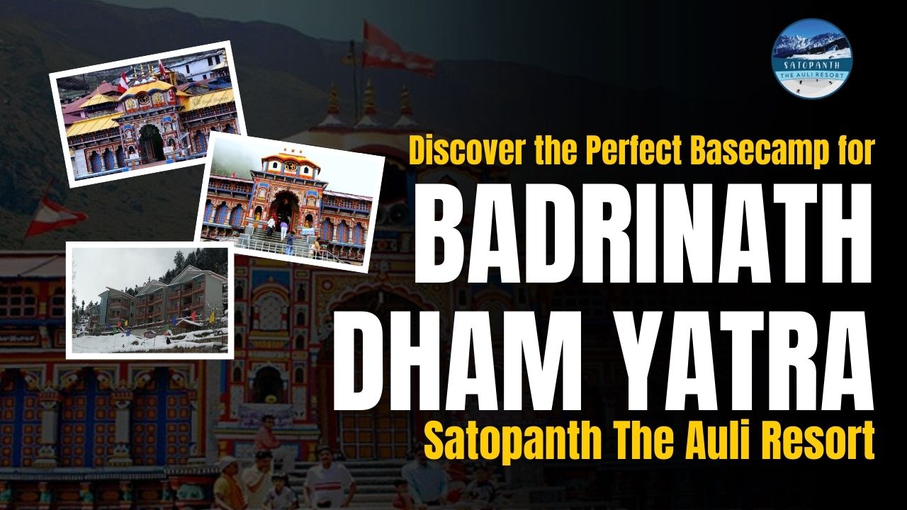 Discover the Perfect Basecamp for Badrinath Dham Yatra: Satopanth The Auli Resort