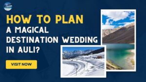 How to Plan a Magical Destination Wedding in Auli?