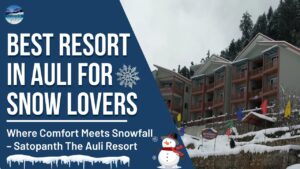 Best Resort in Auli for Snow Lovers Where Comfort Meets Snowfall – Satopanth The Auli Resort