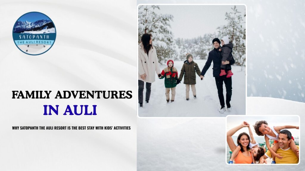 Family Adventures in Auli: Why Satopanth The Auli Resort Is the Best Stay With Kids’ Activities