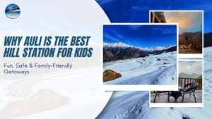 Why Auli Is the Best Hill Station for Kids